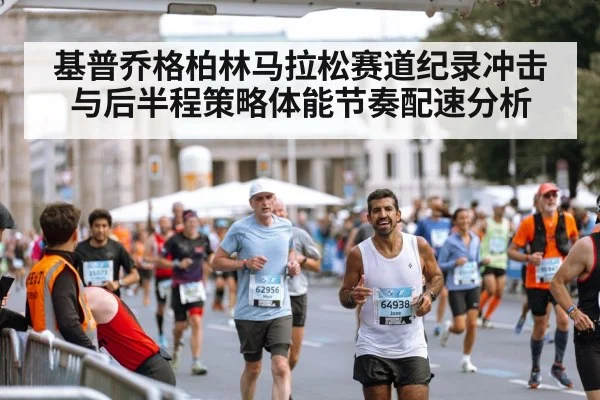 基普乔格柏林马拉松赛道纪录冲击与后半程策略体能节奏配速分析